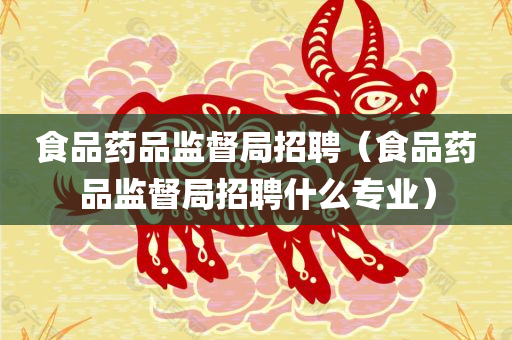 淮南市食品药品监督管理局最新招聘公告概览